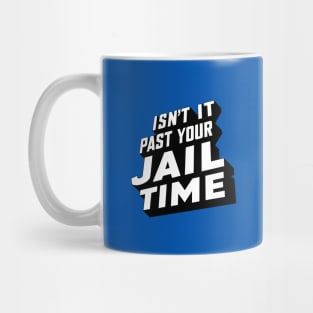 Isn't it past your jail time, funny meme shirt, comedy Mug